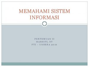 MEMAHAMI SISTEM INFORMASI PERTEMUAN II HARSITI ST FTI