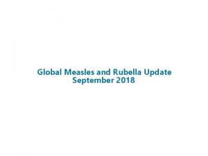 Global Measles and Rubella Update September 2018 Measles