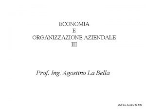 ECONOMIA E ORGANIZZAZIONE AZIENDALE III Prof Ing Agostino