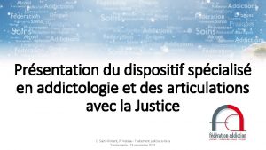 Prsentation du dispositif spcialis en addictologie et des