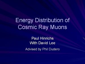 Energy Distribution of Cosmic Ray Muons Paul Hinrichs