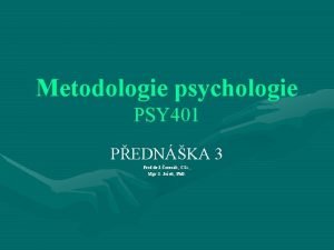 Metodologie psychologie PSY 401 PEDNKA 3 Prof dr