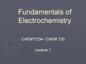 Fundamentals of Electrochemistry CHEM7234 CHEM 720 Lecture 1