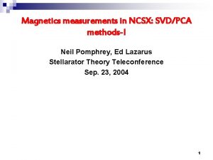 Magnetics measurements in NCSX SVDPCA methodsI Neil Pomphrey