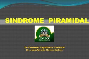 SINDROME PIRAMIDAL Dr Fernando Capobianco Sandoval Dr Juan