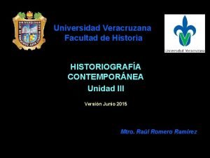 Universidad Veracruzana Facultad de Historia HISTORIOGRAFA CONTEMPORNEA Unidad