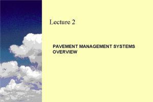 Lecture 2 PAVEMENT MANAGEMENT SYSTEMS OVERVIEW Instructional Objectives