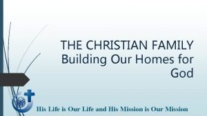 THE CHRISTIAN FAMILY Building Our Homes for God