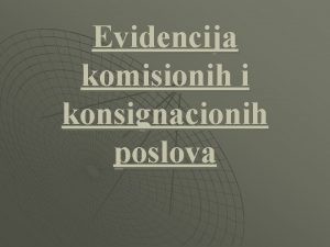 Evidencija komisionih i konsignacionih poslova Osnovne karakteristike komisione