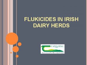 FLUKICIDES IN IRISH DAIRY HERDS Background A LONGITUDINAL