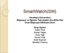 Smart WatchSW Hacettepe niversitesi Bilgisayar ve retim Teknolojileri