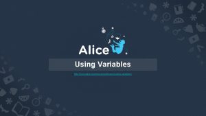 Using Variables http www alice orgresourceslessonsusingvariables Variables What