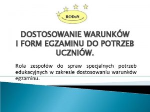 DOSTOSOWANIE WARUNKW I FORM EGZAMINU DO POTRZEB UCZNIW