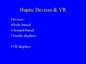 Haptic Devices VR Devices Bodybased Groundbased Tactile displays