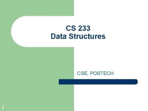 CS 233 Data Structures CSE POSTECH 1 What