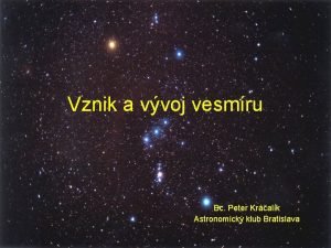 Vznik a vvoj vesmru Bc Peter Kralk Astronomick