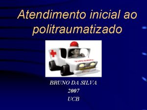 Atendimento inicial ao politraumatizado BRUNO DA SILVA 2007