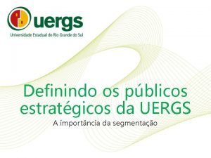 Definindo os pblicos estratgicos da UERGS A importncia