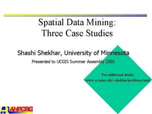 Spatial Data Mining Three Case Studies Shashi Shekhar