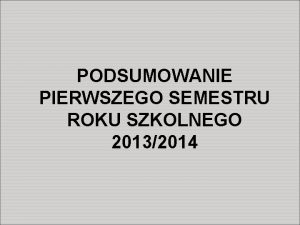 PODSUMOWANIE PIERWSZEGO SEMESTRU ROKU SZKOLNEGO 20132014 KLASY 1