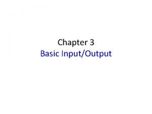 Chapter 3 Basic InputOutput Chapter Outline Basic IO