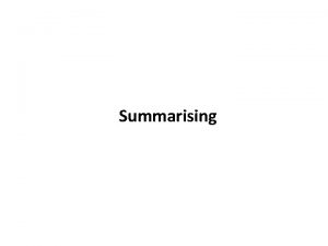 Summarising A summary is a short and concise