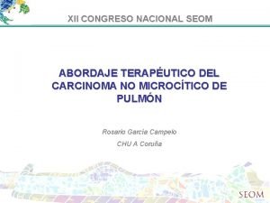 XII CONGRESO NACIONAL SEOM ABORDAJE TERAPUTICO DEL CARCINOMA