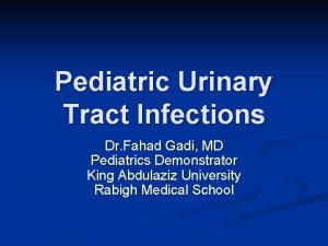 Pediatric Urinary Tract Infections Dr Fahad Gadi MD