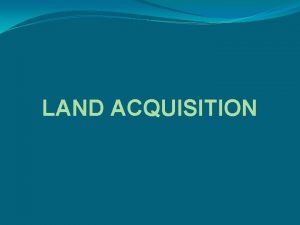 LAND ACQUISITION LAND ACQUISITION OPTIONS 1 LAND ACQUISITION