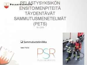 PELASTYSYKSIKN ENSITOIMENPITEIT TYDENTVT SAMMUTUSMENETELMT PETS 19 1 2018