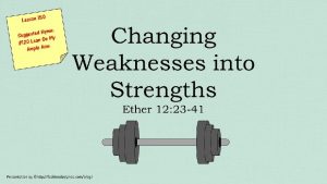 Changing Weaknesses to Strength Weakness Moronifeared that the