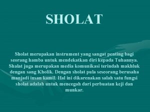 SHOLAT Sholat merupakan instrument yang sangat penting bagi