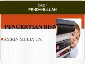 BAB I PENDAHULUAN n PENGERTIAN BISNIS n AMRIN