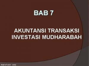 BAB 7 AKUNTANSI TRANSAKSI INVESTASI MUDHARABAH dept of