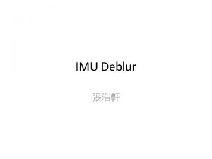 IMU Deblur Blur Model Blur Model Blur Model