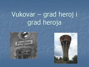 Vukovar grad heroj i grad heroja n Krajem