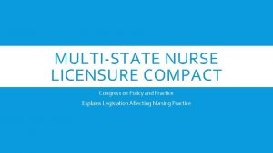 MULTISTATE NURSE LICENSURE COMPACT Congress on Policy and
