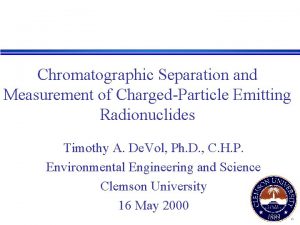 Chromatographic Separation and Measurement of ChargedParticle Emitting Radionuclides