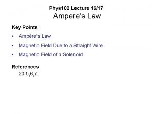 Phys 102 Lecture 1617 Amperes Law Key Points