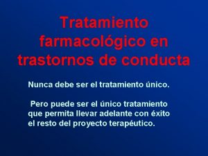 Tratamiento farmacolgico en trastornos de conducta Nunca debe