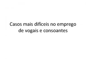 Casos mais difceis no emprego de vogais e