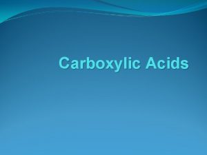 Carboxylic Acids Carboxylic Acids A carboxylic acid contains