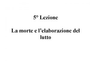 5 Lezione La morte e lelaborazione del lutto