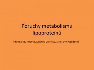 Poruchy metabolismu lipoprotein udmila Dzurendov Kateina Vrbkov Miroslava