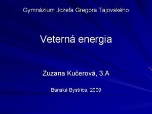 Gymnzium Jozefa Gregora Tajovskho Vetern energia Zuzana Kuerov