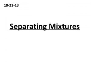 10 22 13 Separating Mixtures 1 Sorting Separating 10 22 13 Separating Mixtures 1 Sorting Separating
