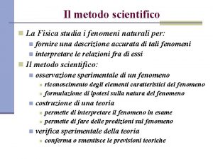 Il metodo scientifico n La Fisica studia i