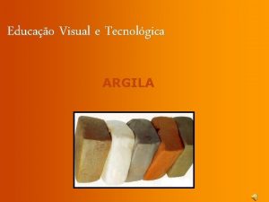 Educao Visual e Tecnolgica ARGILA A Cermica argila
