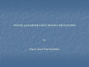 ONLINE QLEARNER USING MOVING PROTOTYPES by Miguel ngel