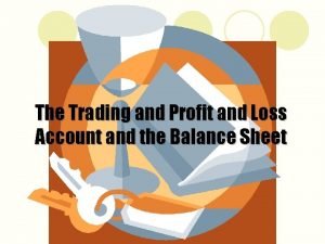 The Trading and Profit and Loss Account and